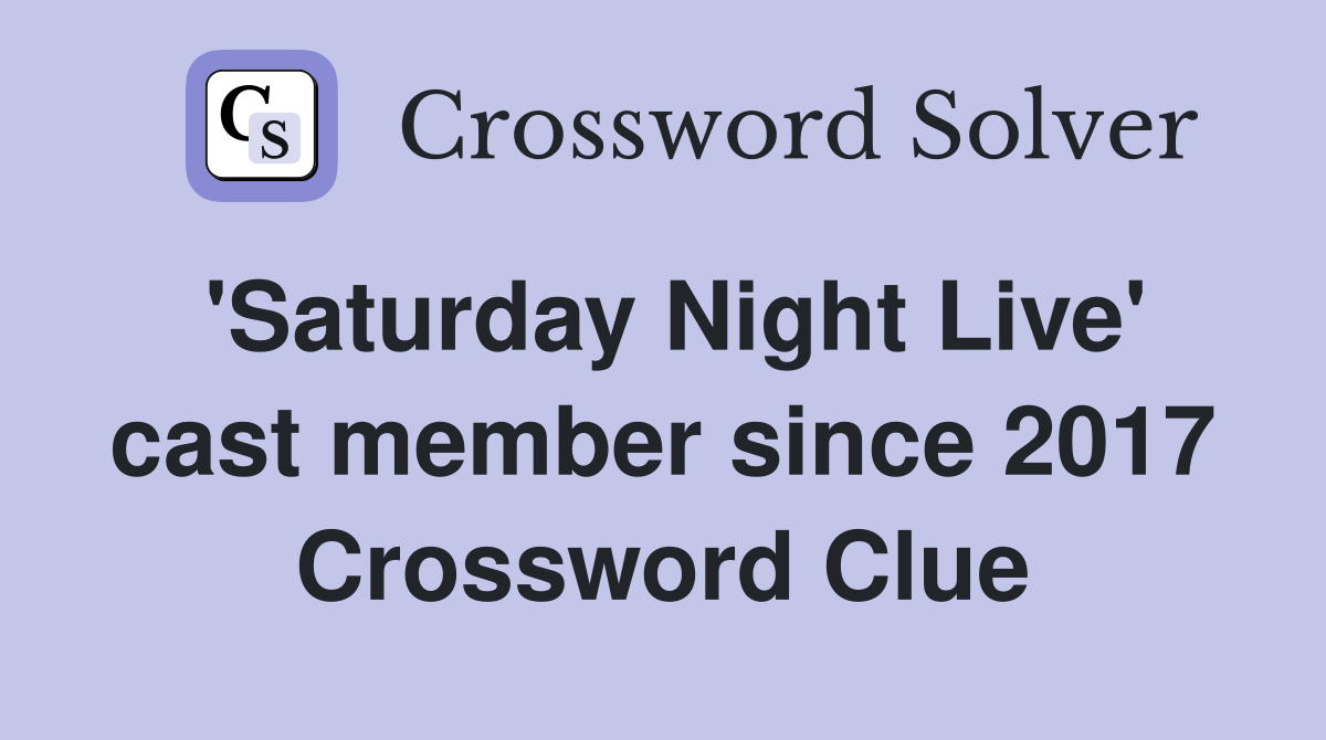 saturday-night-live-cast-member-since-2017-crossword-clue-answers